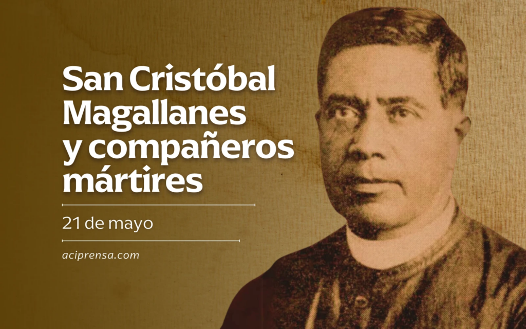Santo del día 21 de mayo: San Cristóbal Magallanes y compañeros mártires. Santoral católico